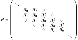 \[ H = \left(\begin{array}{ccccccc} \ddots&&&&&&\\ &H_0&H_I^\dagger&0\\ &H_I&H_0&H_I^\dagger&0&\\ &0&H_I&H_0&H_I^\dagger&0\\ &&0&H_I&H_0&H_I^\dagger&\\ &&&0&H_I&H_0&\\ &&&&&&\ddots\\ \end{array}\right) \]